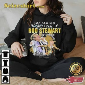 Original Yes I AM Old But I Saw Rod Stewart On Stage Signature Shirt