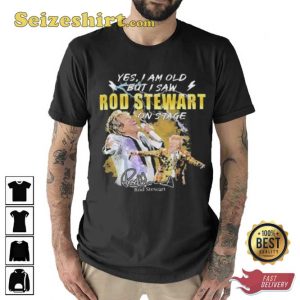 Original Yes I AM Old But I Saw Rod Stewart On Stage Signature Shirt