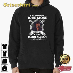 Sometime I Need To Be Alone And Listen To Jason Aldean All Night Tour Music Unisex T-shirt