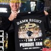 Damn Right I Am A Pudure Fan Now And Forever T-Shirt