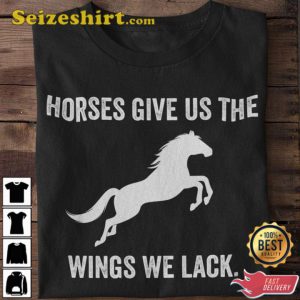 Horses Give Us The Wings We Lack Shirt