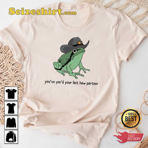 Cowboy Frog Meme You Just Yee’d Your Last Haw Partner T-shirt