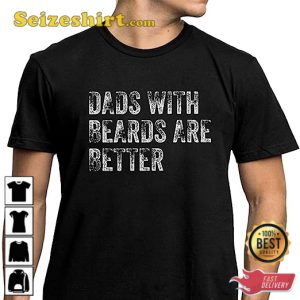 Dads With Beards Are Better Gift for Dad T-shirt