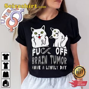 Fuck Off Brain Tumor Have A Lonely Day Funny T-Shirt
