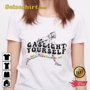 Gaslight Yourself Into Overwhelming Joy T-shirt