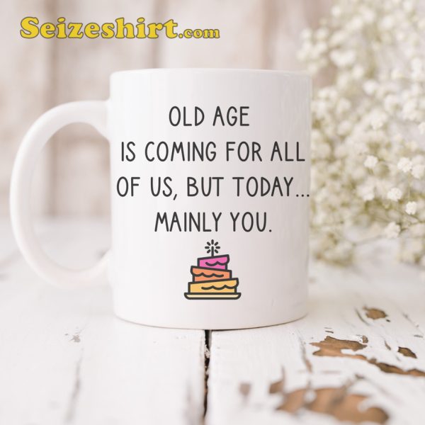 Happy Birthday Gift Old Age For All Of Us Funny Mug