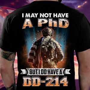 I May Not Have A PhD But I Do Have A DD-214 Classic T-Shirt