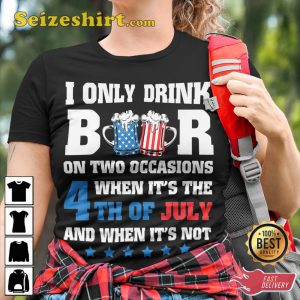 I Only Drink Beer On Two Occasions When It The 4th Of July And When it not Gift For Dad T-Shirt