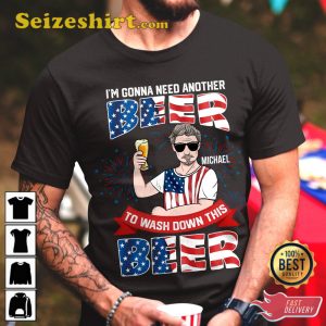 Im Gonna Need Another Beer To Wash Down This Beer Personalized 4th July Shirts