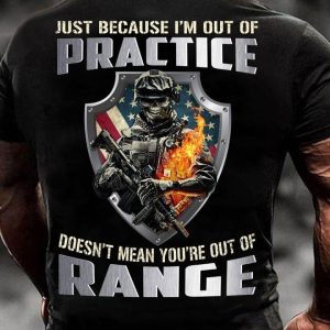 Just Because I am Out Of Practice Does Not Mean You Are Out Of Range Classic T-Shirt