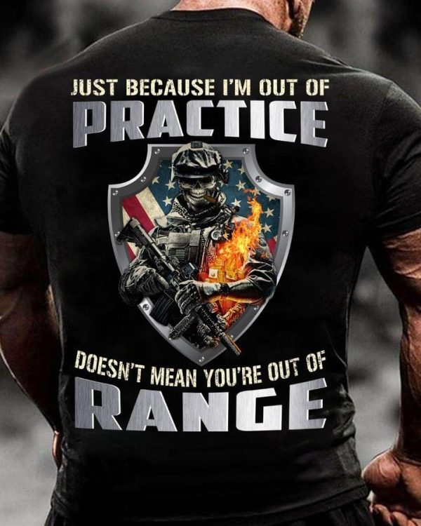 Just Because I am Out Of Practice Does Not Mean You Are Out Of Range Classic T-Shirt