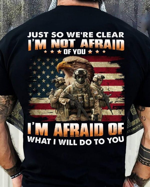 Just So We Are Clear I am Not Afraid Of You I am Afraid Of What I Will Do To You Classic T-Shirt