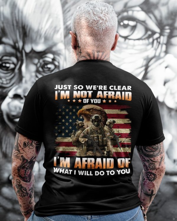 Just So We Are Clear I am Not Afraid Of You I am Afraid Of What I Will Do To You Classic T-Shirt