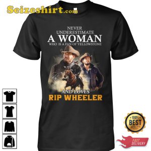 Never Underestimate A Woman Who Is A Fan Of Yellowstone And Loves Rip Wheeler T-Shirt