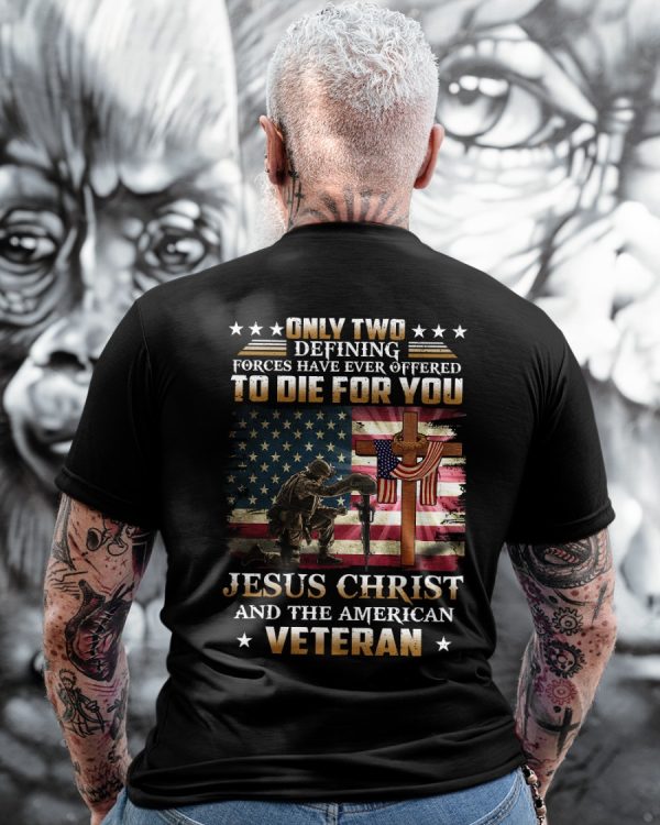 Only Two Defining Forces Have Ever Offered To Die For You Jesus Christ And The American Veteran Classic T-Shirt