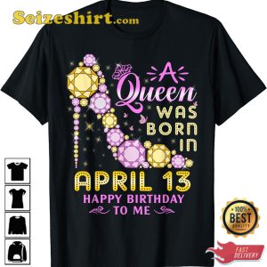 Queen Was Born In April 13 Happy Birthday T-Shirt