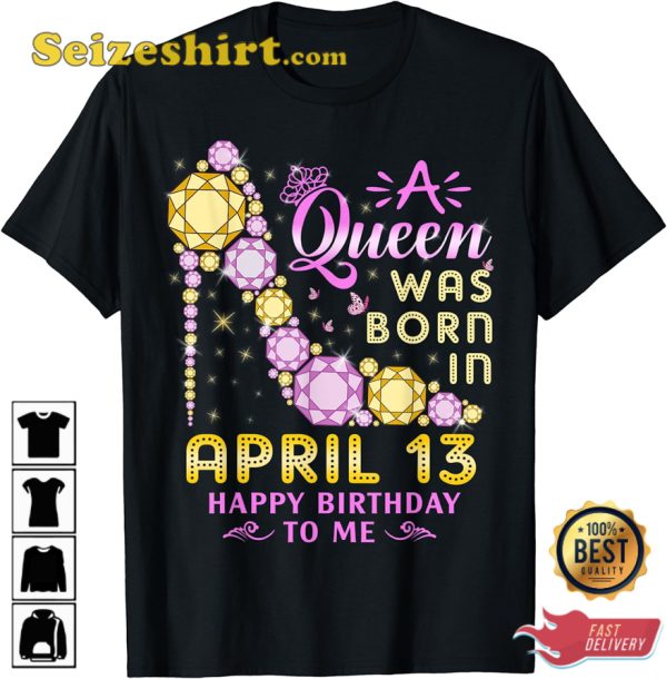 Queen Was Born In April 13 Happy Birthday T-Shirt