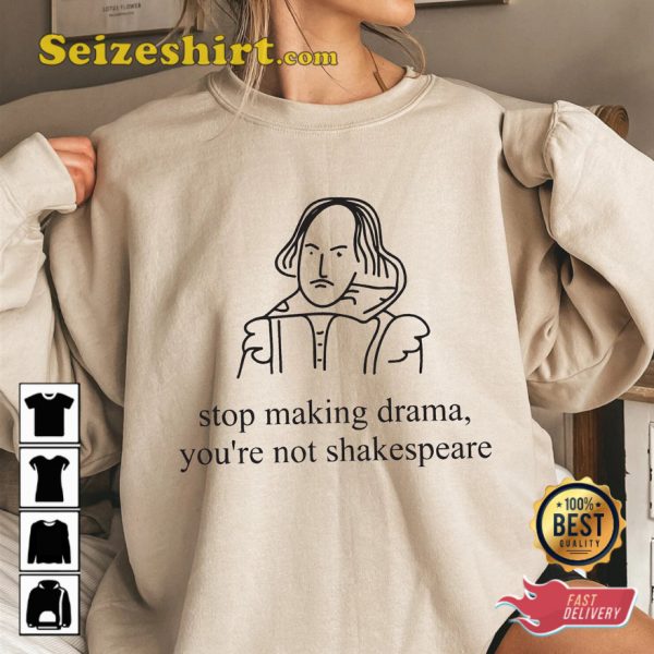 Stop Making Drama You Are Not Shakespeare Meme Funny T-shirt