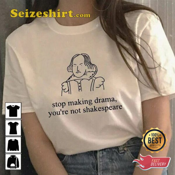 Stop Making Drama You Are Not Shakespeare Meme Funny T-shirt