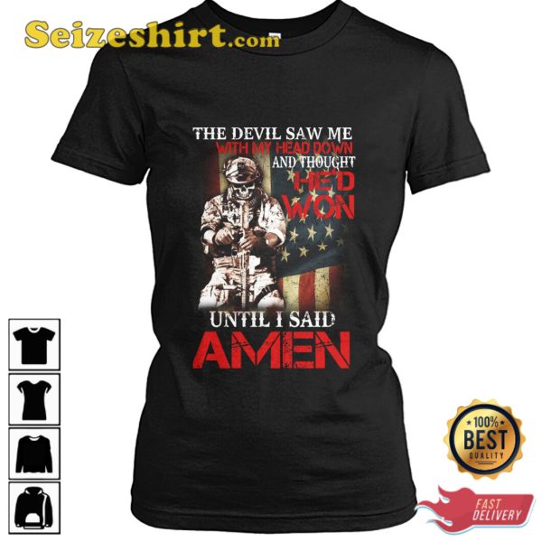 The Devil Saw Me With My Head Down And Thought Hed Won Until I Said Amen T-Shirt