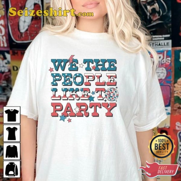 We The People Like to Party 4th Of July Independence Day T-Shirt