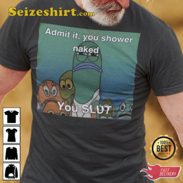 Dank Meme Quote Out of Pocket Humor Funny Saying Nickelodeon Spongebob Shirt Admit It You Shower Naked Wseashirt