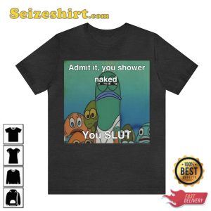 Dank Meme Quote Out of Pocket Humor Funny Saying Nickelodeon Spongebob Shirt Admit It You Shower Naked Wseashirt