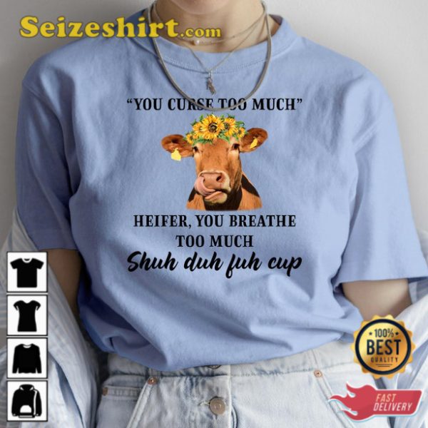 Heifer Cow TeeYou Curse Too Much Heifer You Breathe Too Much T-shirt