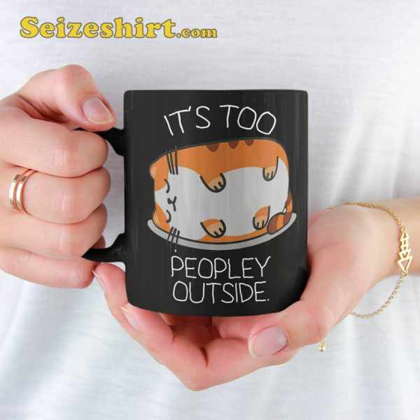 It Is Too Peopley Outside Cat Gift Mug