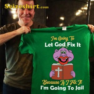 Let God Fix It Or else Im Going To Jail Funny Jeff Dunham Quote T-Shirt