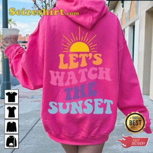 Lets Watch The Sunset Hoodie Funny T-shirt