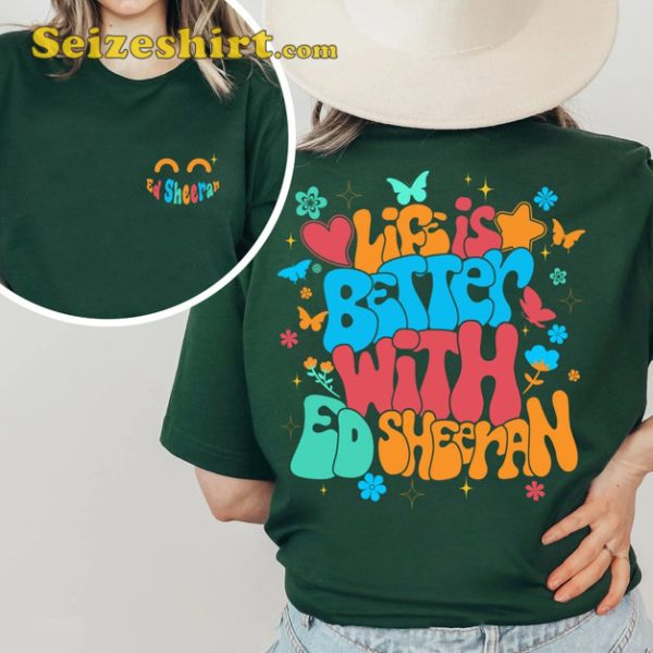 Life Is Better With Ed Sheeran Tour Shirt For Fans