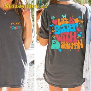 Life Is Better With Ed Sheeran Tour Shirt For Fans