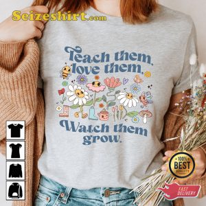 Teach Them Love Them Watch Them Grow Teacher T-shirt