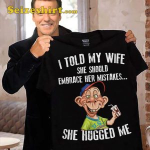 Told My Wife Should Embrace Her Mistakes She Hugged Me Funny Quote Jeff Dunham T-Shirt