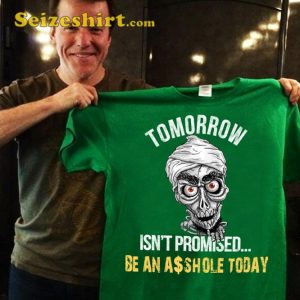 Tomorow Isnt Promised Be An Assh0le Today Funny Jeff Dunham T-Shirt