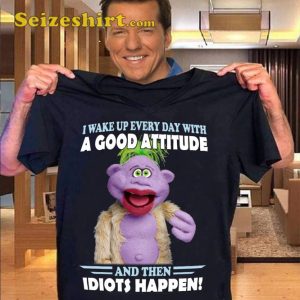Wake Up Every Day With Good Attitude Then Idiots Happen Funny Jeff Dunham T-Shirt