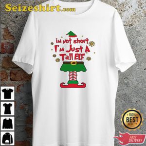 Christmas Im Not Short Im Just A Tall Elf Funny Xmas Parody Happy Holiday T-Shirt