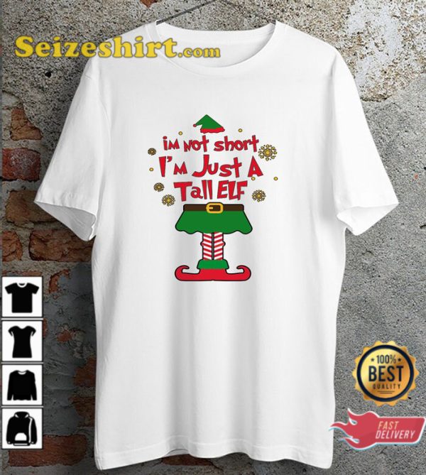 Christmas Im Not Short Im Just A Tall Elf Funny Xmas Parody Happy Holiday T-Shirt