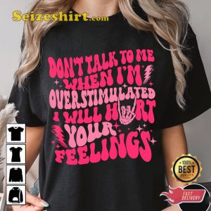 Dont Talk To Me When I Am Overstimulated I Will Hurt Your Funny Quote T-Shirt