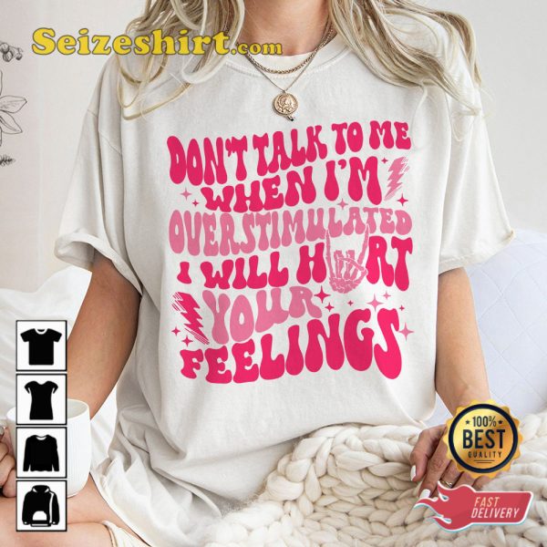 Dont Talk To Me When I Am Overstimulated I Will Hurt Your Funny Quote T-Shirt