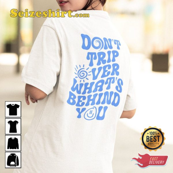 Dont Trip Over What is Behind You Motivational T-Shirt