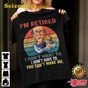 Funny Jeff Dunham Im Retired I Dont Want To Dad Joke T-Shirt