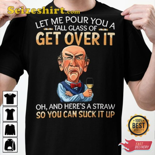 Funny Jeff Dunham Joke Get Over It Suck It Up Dad Joke T-Shirt