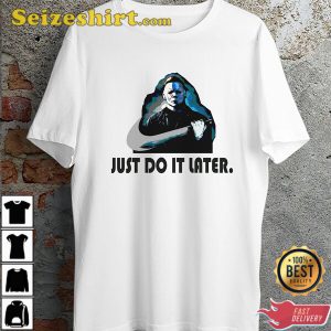 Halloween Honnor Michael Myers Just Do It Later Quote Funny Vibes T-Shirt