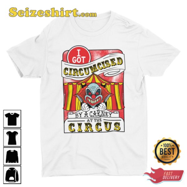 I Got Circumcised By A Carney At The Circus Funny Offensive Dark Humor Meme Weird Clowncore T-Shirt