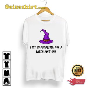 Ive Got 99 Problems But A Witch Aint One Funny Halloween Costume T-Shirt