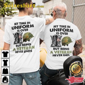 My Time In Uniform Is Over But Being A Veteran Never Ends Veterans T-Shirt