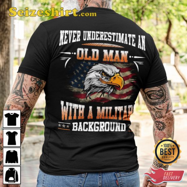 Never Underestimate An Old Man With A Military Backgound Veterans T-Shirt