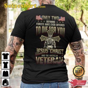 Only Two Defining Forces Have Ever Offered To Die For You Jesus Christ And The American Veteran Classic Veterans T-Shirt